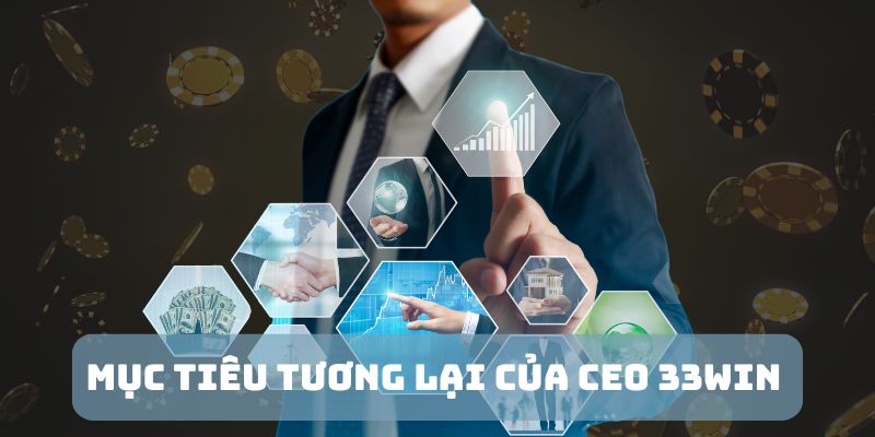 muc tieu tuong lai cua ceo 33win doi voi nha cai