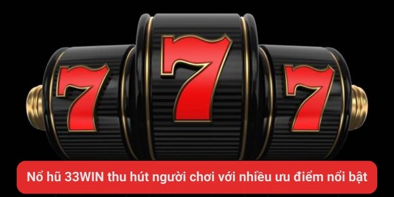 no hu 33win thu hut nguoi choi voi nhieu uu diem noi bat